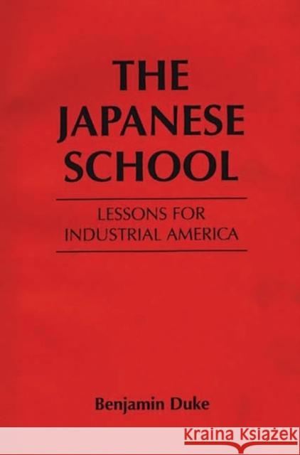 The Japanese School: Lessons for Industrial America Duke, Benjamin C. 9780275920036 Praeger Publishers - książka