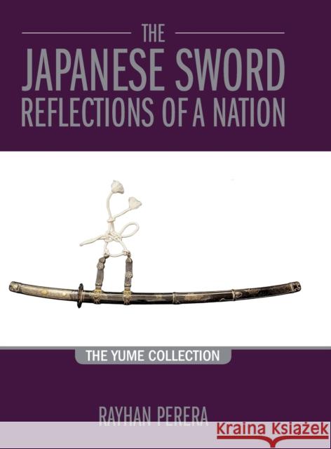 The Japanese Sword - Reflections of a Nation: The Yume Collection Perera, Rayhan 9781916417465 Rayhan Perera - książka