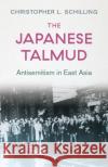 The Japanese Talmud: Antisemitism in East Asia Christopher L. Schilling 9781787389540 C Hurst & Co Publishers Ltd