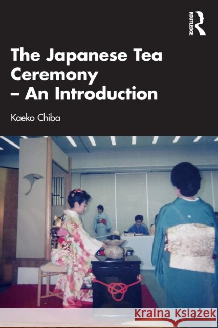 The Japanese Tea Ceremony - An Introduction Kaeko Chiba 9781032164670 Taylor & Francis Ltd - książka