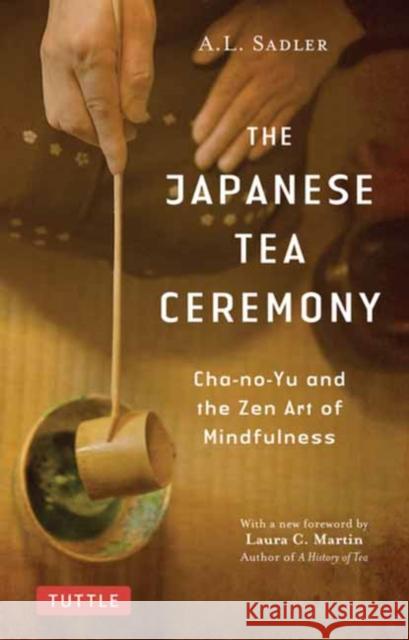 The Japanese Tea Ceremony: Cha-No-Yu and the Zen Art of Mindfulness A. L. Sadler 9784805315064 Tuttle Publishing - książka