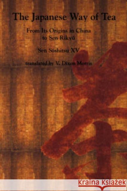 The Japanese Way of Tea: From Its Origins in China to Sen Rikyu Sen, XV Soshitsu V. Dixon Morris Paul H. Varley 9780824819903 University of Hawaii Press - książka