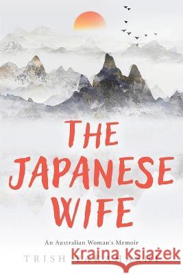 The Japanese Wife: An Australian Woman's Memoir Trish Takahashi 9780994605917 Patricia Takahashi - książka