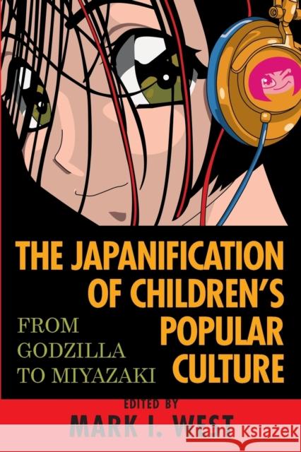 The Japanification of Children's Popular Culture: From Godzilla to Miyazaki West, Mark I. 9780810851214 Scarecrow Press - książka