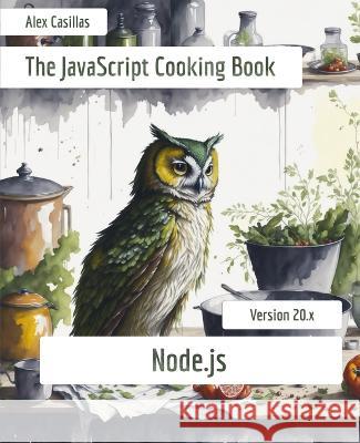 The JavaScript Cooking Book: Node.js Alex Casillas   9798398551921 Independently Published - książka