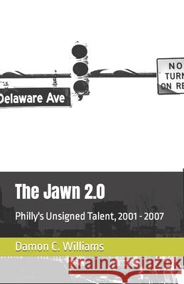 The Jawn 2.0: Philly's Unsigned Talent, 2001 - 2007 Damon C Williams 9798555417787 Independently Published - książka