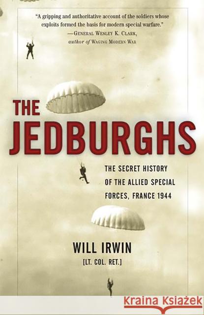 The Jedburghs: The Secret History of the Allied Special Forces, France 1944 Irwin, Will 9781586484620 PublicAffairs - książka