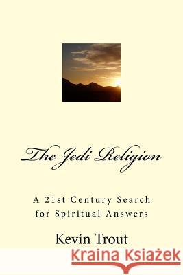 The Jedi Religion: A 21st Century Search for Spiritual Answers Kevin Trout 9780615873480 Kevin Trout - książka