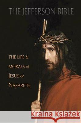 The Jefferson Bible: The Life and Morals of Jesus of Nazareth Thomas Jefferson 9781911405924 Aziloth Books - książka