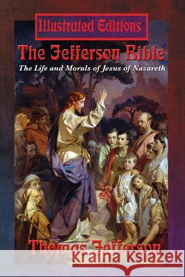 The Jefferson Bible: The Life and Morals of Jesus of Nazareth (Illustrated Edition) Jesus Christ Thomas Jefferson Robert Scott Crandall 9781515401063 Illustrated Books - książka