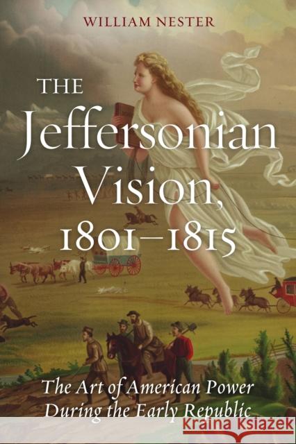 The Jeffersonian Vision, 1801-1815: The Art of American Power During the Early Republic William Nester 9781597976763 Potomac Books - książka
