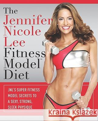 The Jennifer Nicole Lee Fitness Model Diet: JNL's Super Fitness Model Secrets to a Sexy, Strong, Sleek Physique Jennifer Lee 9781599321783 Advantage Media Group - książka