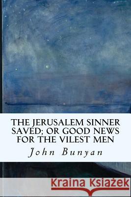 The Jerusalem Sinner Saved; or Good News for the Vilest Men Bunyan, John 9781533530936 Createspace Independent Publishing Platform - książka