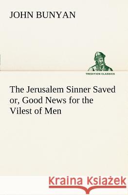 The Jerusalem Sinner Saved; or, Good News for the Vilest of Men John Bunyan 9783849149031 Tredition Classics - książka