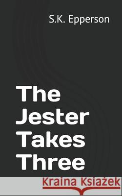 The Jester Takes Three S. K. Epperson 9781081196240 Independently Published - książka