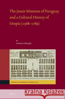 The Jesuit Missions of Paraguay and a Cultural History of Utopia (1568-1789) Girolamo Imbruglia 9789004350595 Brill - książka