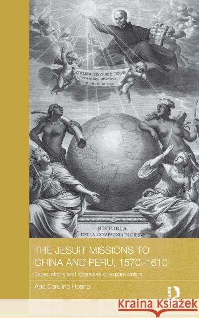 The Jesuit Missions to China and Peru, 1570-1610: Expectations and Appraisals of Expansionism Hosne, Ana Carolina 9780415529822 Routledge - książka