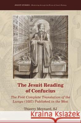 The Jesuit Reading of Confucius: The First Complete Translation of the Lunyu (1687) Published in the West Thierry Meynard 9789004289772 Brill Academic Publishers - książka