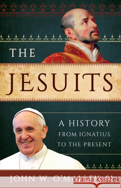 The Jesuits: A History from Ignatius to the Present John W. O'Malle 9781538104293 Rowman & Littlefield Publishers - książka