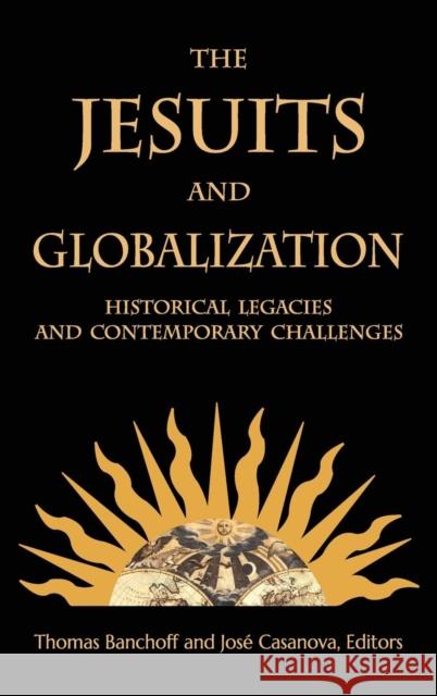 The Jesuits and Globalization: Historical Legacies and Contemporary Challenges Thomas Banchoff Jose J. Casanova 9781626162877 Georgetown University Press - książka