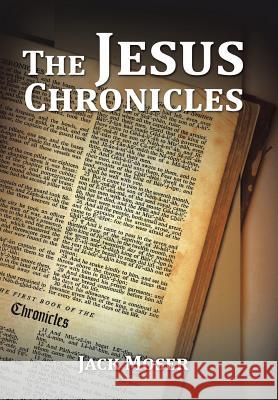The Jesus Chronicles Jack Moser 9781514455845 Xlibris - książka
