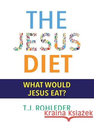 The Jesus Diet T. J. Rohleder 9781961401051 Miracle Method Institute - książka