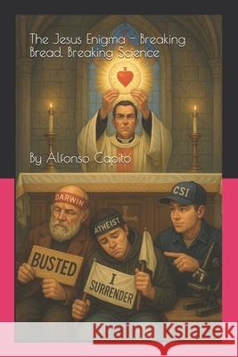 The Jesus Enigma - Breaking Bread, Breaking Science: A Mystery Riddle about Eucharistic Miracles Alfonso Capito 9781763855823 Alfonso Capito - książka
