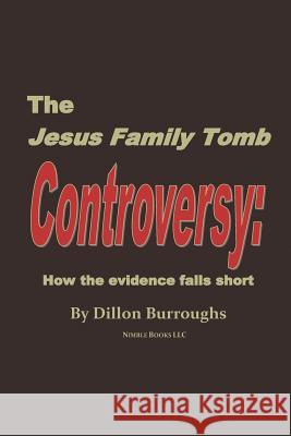 The JESUS FAMILY TOMB Controversy: How the Evidence Falls Short Burroughs, Dillon 9780978813871 Nimble Books - książka