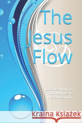 The Jesus Flow: Discover How to Flow with Jesus In Everyday Life Lee, Joseph Robert 9781795295161 Independently Published - książka