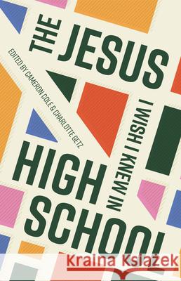 The Jesus I Wish I Knew in High School Cameron Cole Charlotte Getz 9781645071495 New Growth Press - książka