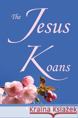 The Jesus Koans Kim Michaels 9780963256447 More to Life O - książka