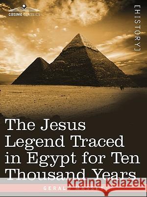 The Jesus Legend Traced in Egypt for Ten Thousand Years Gerald Massey 9781605203133 Cosimo Classics - książka