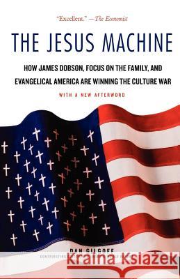 The Jesus Machine: How James Dobson, Focus on the Family, and Evangelical America Are Winning the Culture War Dan Gilgoff 9780312378448 St. Martin's Griffin - książka