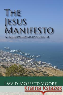 The Jesus Manifesto: A Participatory Study Guide to The Sermon on the Mount Moffett-Moore, David 9781631992285 Energion Publications - książka