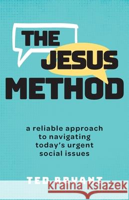The Jesus Method: A Reliable Approach to Navigating Today's Urgent Social Issues Ted Bryant 9781963265019 Invite Press - książka
