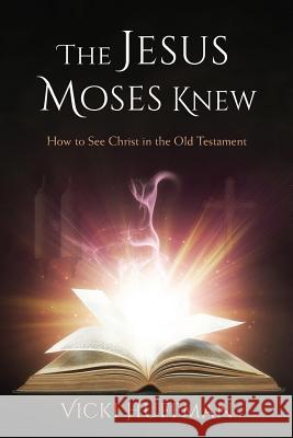 The Jesus Moses Knew: How to See Christ in the Old Testament Vicki Huffman 9781546607618 Createspace Independent Publishing Platform - książka