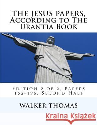 The Jesus Papers, According to The Urantia Book: Edition 2 of 2, Papers 152-196, Pages 586-1160 Thomas, Walker 9781482737998 Createspace - książka