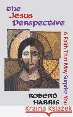 The Jesus Perspective: A Faith that May Surprise You Robert Harris 9780971590885 R. R. Bowker - książka