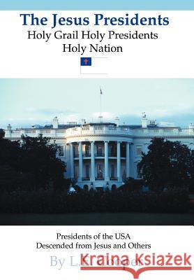 The Jesus Presidents: Holy Grail Holy Presidents Holy Nation Cooper, L. E. 9780595668298 iUniverse - książka