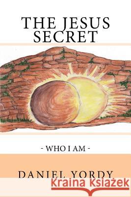 The Jesus Secret - Who I Am Daniel Yordy 9781479132089 Createspace - książka