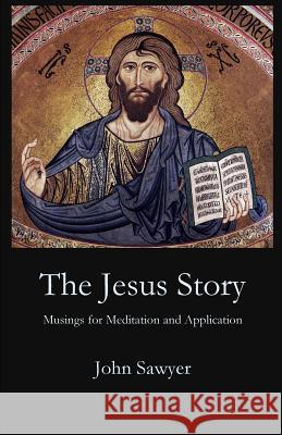 The Jesus Story: Musing for Meditation and Application John Sawyer 9781949888430 Parson's Porch - książka