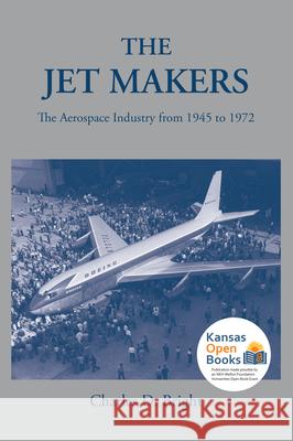 The Jet Makers: The Aerospace Industry from 1945 to 1972 Bright, Charles D. 9780700631407 University Press of Kansas - książka