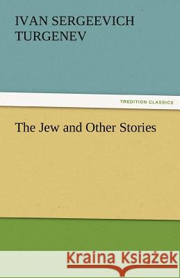 The Jew and Other Stories Ivan Sergeevich Turgenev   9783842465831 tredition GmbH - książka