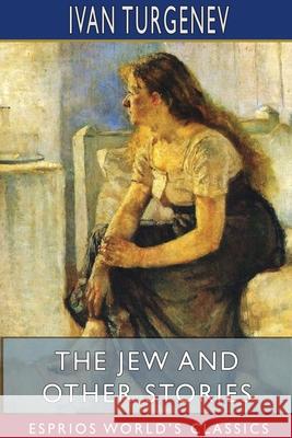 The Jew and Other Stories (Esprios Classics): Translated by Constance Garnett Turgenev, Ivan Sergeevich 9781715833299 Blurb - książka