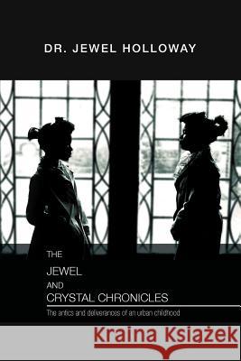 The Jewel and Crystal Chronicles: The Antics and Deliverances of an Urban Childhood Holloway, Jewel 9781462865536 Xlibris Corporation - książka