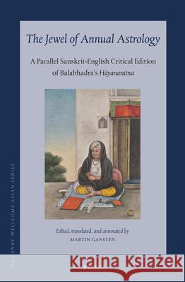 The Jewel of Annual Astrology: A Parallel Sanskrit-English Critical Edition of Balabhadra’s Hāyanaratna Martin Gansten, Balabhadra Daivajña 9789004426658 Brill - książka