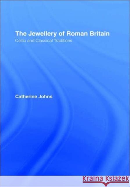 The Jewellery Of Roman Britain : Celtic and Classical Traditions Catherine Johns 9781857285666 TAYLOR & FRANCIS LTD - książka