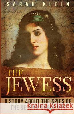 The Jewess: A Story About the Spies of the Second World War Klein, Sarah 9781974272266 Createspace Independent Publishing Platform - książka