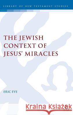 The Jewish Context of Jesus' Miracles Dr Eric Eve (Harris Manchester College, UK) 9781841273150 Bloomsbury Publishing PLC - książka