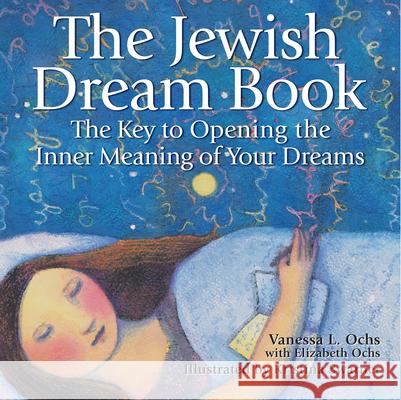 The Jewish Dream Book: The Key to Opening the Inner Meaning of Your Dreams Ochs, Vanessa L. 9781580231329 Jewish Lights Publishing - książka